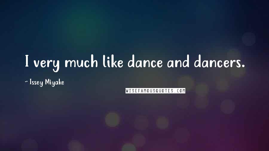 Issey Miyake Quotes: I very much like dance and dancers.