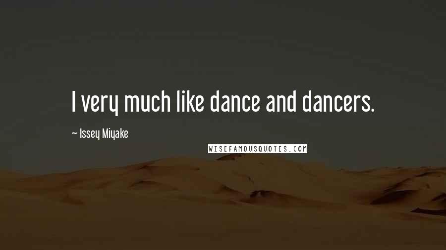 Issey Miyake Quotes: I very much like dance and dancers.