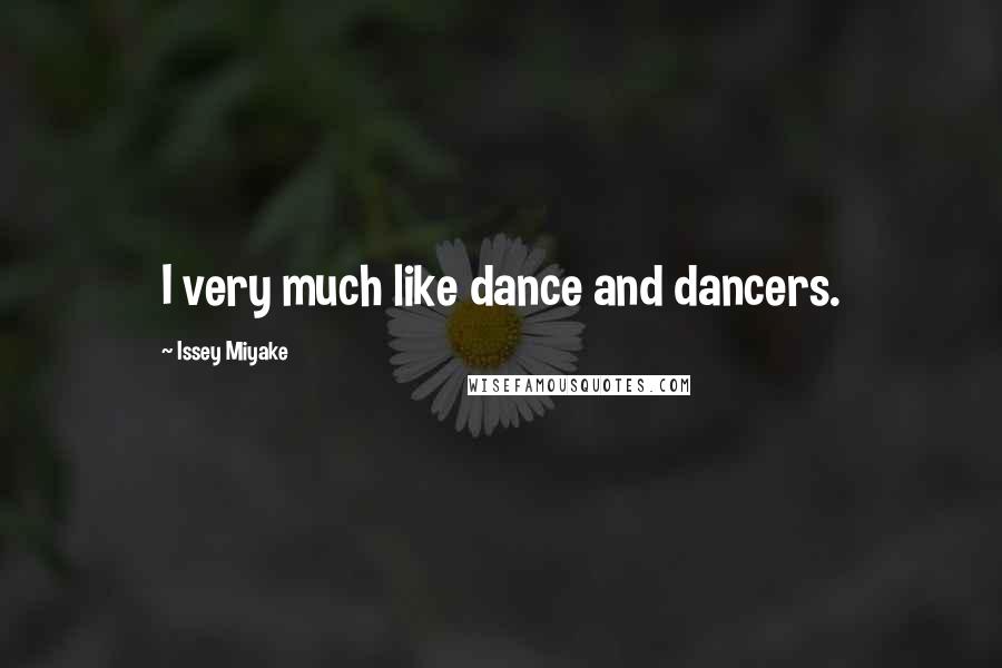 Issey Miyake Quotes: I very much like dance and dancers.