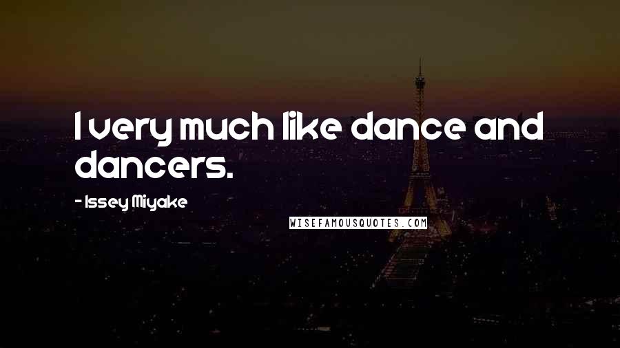 Issey Miyake Quotes: I very much like dance and dancers.