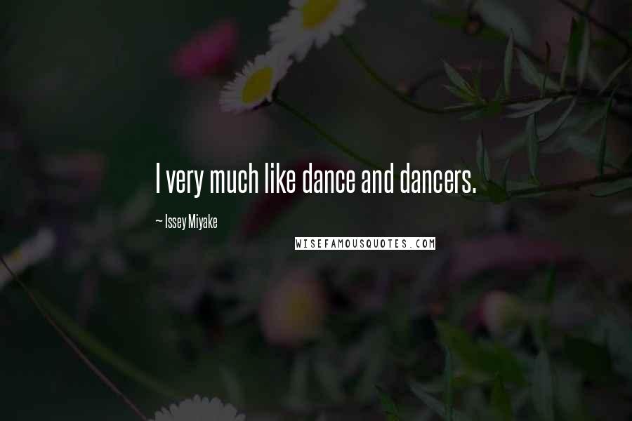Issey Miyake Quotes: I very much like dance and dancers.