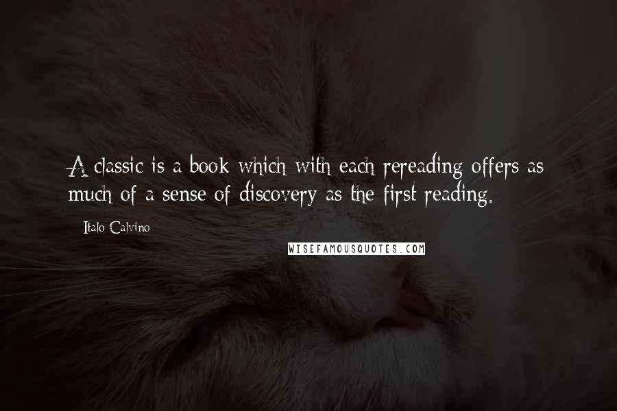 Italo Calvino Quotes: A classic is a book which with each rereading offers as much of a sense of discovery as the first reading.