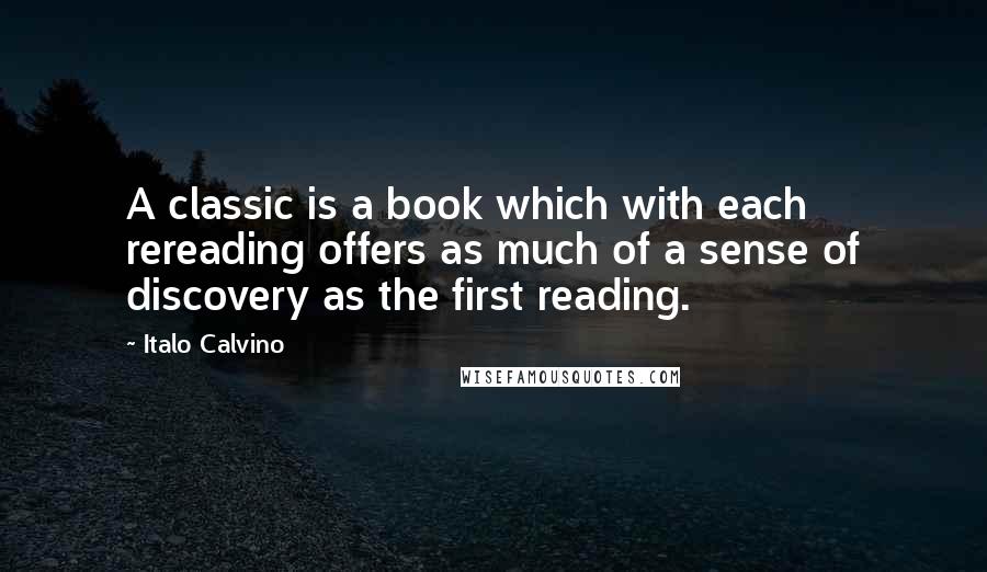 Italo Calvino Quotes: A classic is a book which with each rereading offers as much of a sense of discovery as the first reading.