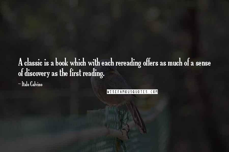 Italo Calvino Quotes: A classic is a book which with each rereading offers as much of a sense of discovery as the first reading.