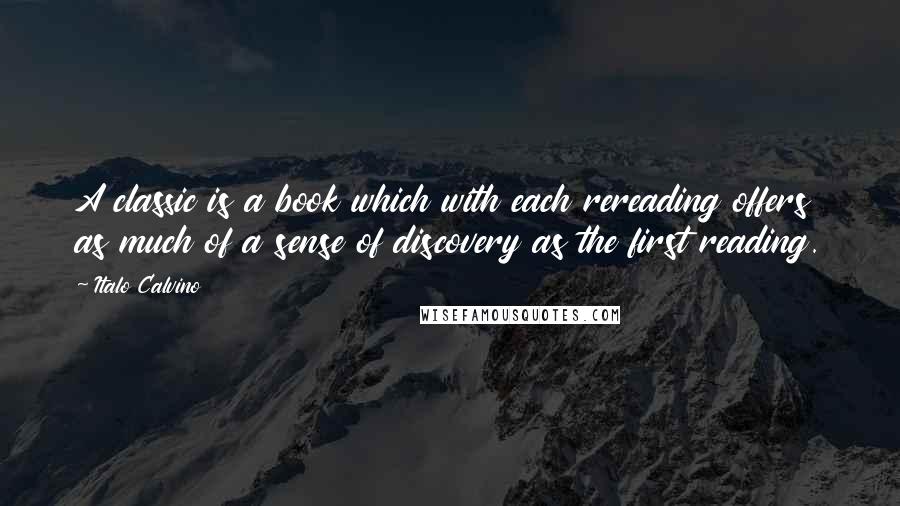 Italo Calvino Quotes: A classic is a book which with each rereading offers as much of a sense of discovery as the first reading.