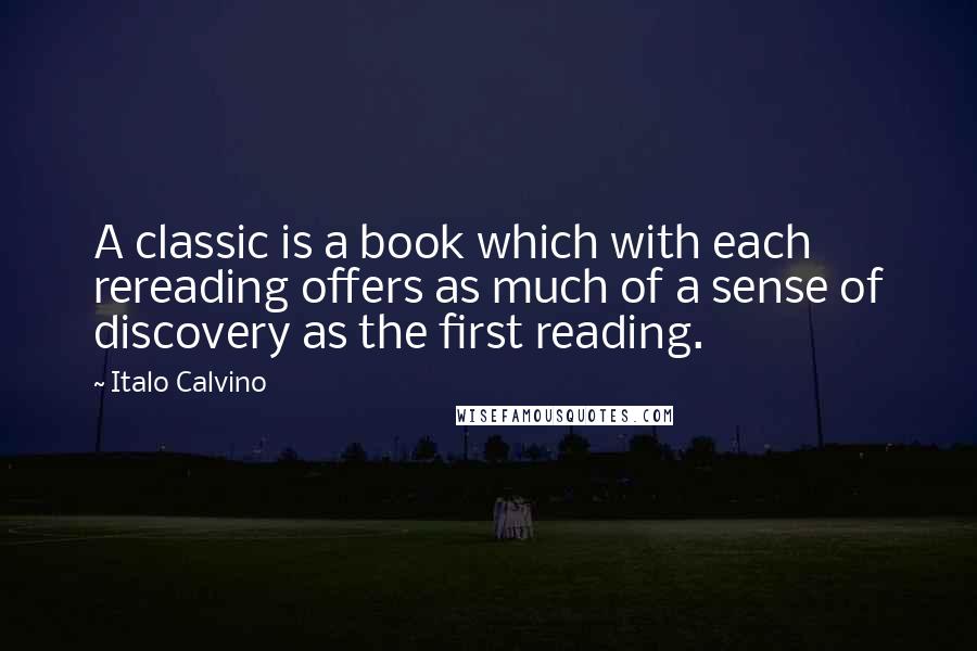 Italo Calvino Quotes: A classic is a book which with each rereading offers as much of a sense of discovery as the first reading.