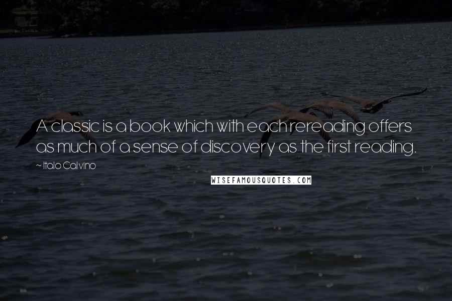 Italo Calvino Quotes: A classic is a book which with each rereading offers as much of a sense of discovery as the first reading.