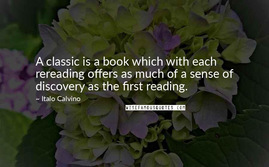 Italo Calvino Quotes: A classic is a book which with each rereading offers as much of a sense of discovery as the first reading.