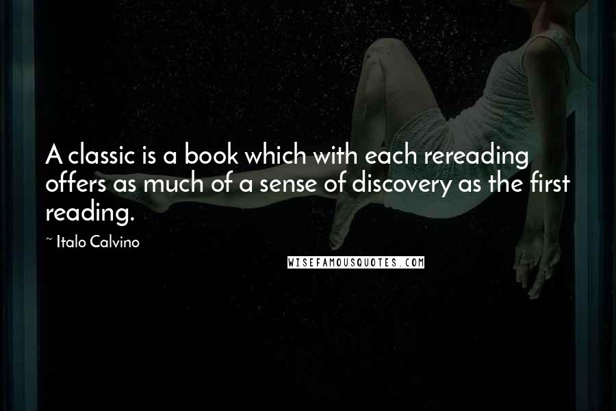 Italo Calvino Quotes: A classic is a book which with each rereading offers as much of a sense of discovery as the first reading.