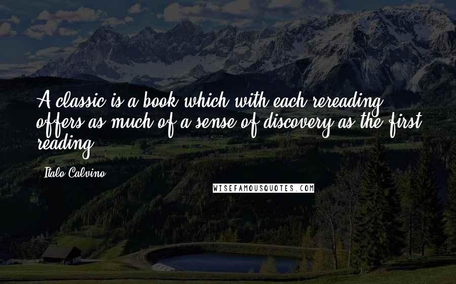 Italo Calvino Quotes: A classic is a book which with each rereading offers as much of a sense of discovery as the first reading.