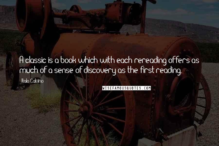 Italo Calvino Quotes: A classic is a book which with each rereading offers as much of a sense of discovery as the first reading.