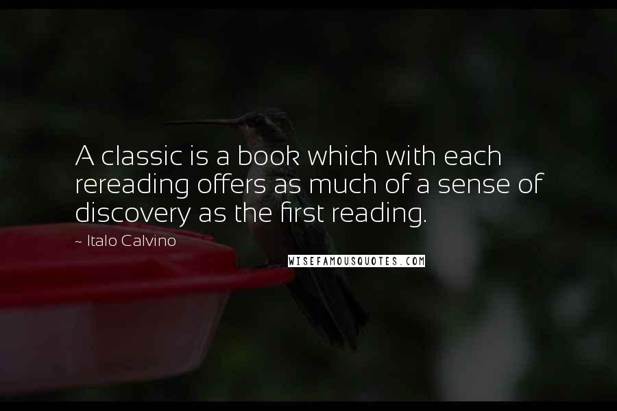 Italo Calvino Quotes: A classic is a book which with each rereading offers as much of a sense of discovery as the first reading.