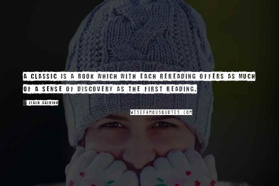 Italo Calvino Quotes: A classic is a book which with each rereading offers as much of a sense of discovery as the first reading.