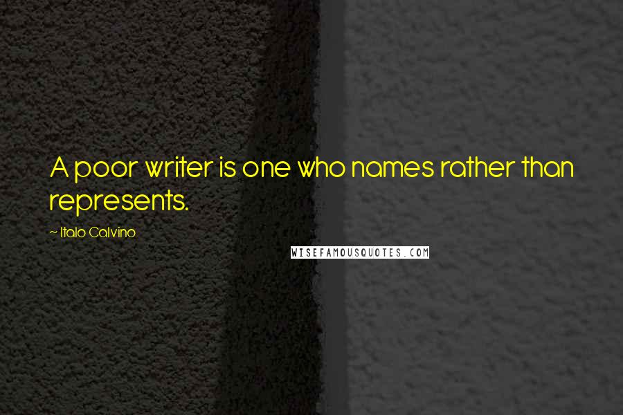 Italo Calvino Quotes: A poor writer is one who names rather than represents.