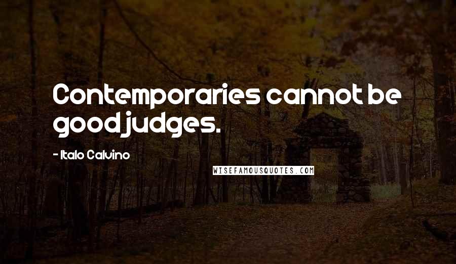 Italo Calvino Quotes: Contemporaries cannot be good judges.