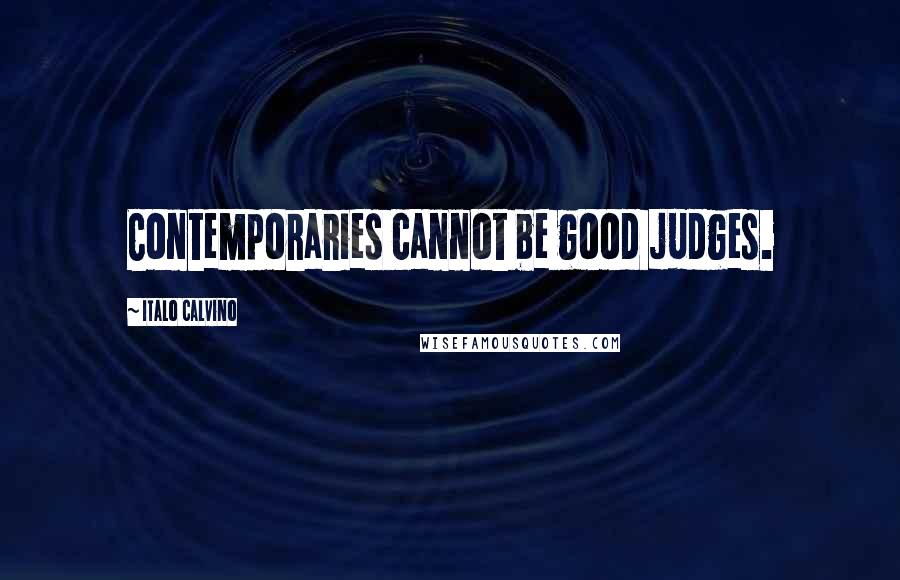 Italo Calvino Quotes: Contemporaries cannot be good judges.