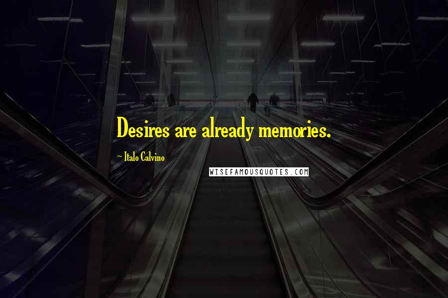 Italo Calvino Quotes: Desires are already memories.