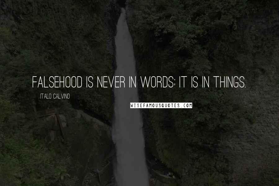 Italo Calvino Quotes: Falsehood is never in words; it is in things.