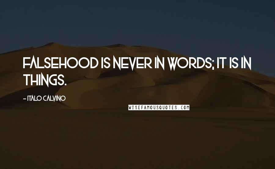 Italo Calvino Quotes: Falsehood is never in words; it is in things.