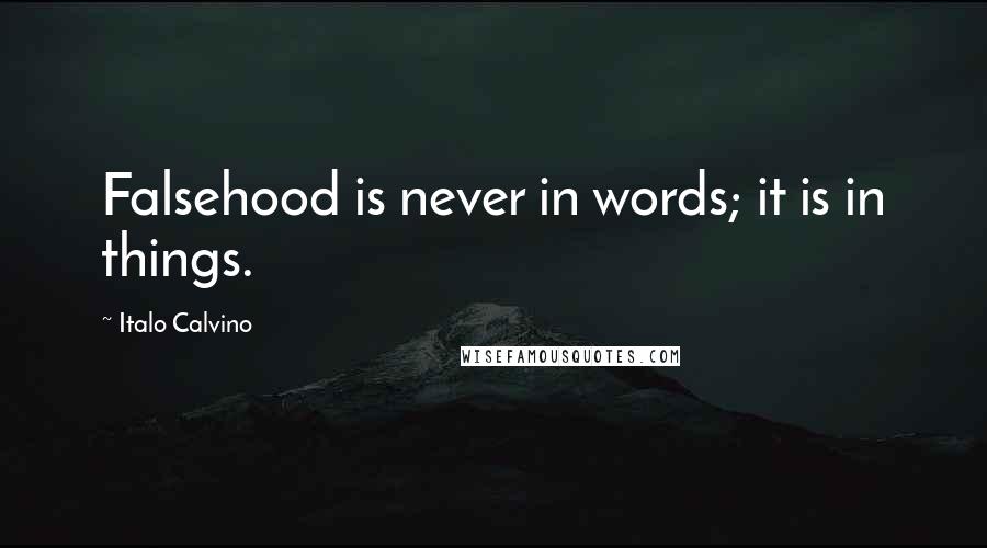 Italo Calvino Quotes: Falsehood is never in words; it is in things.