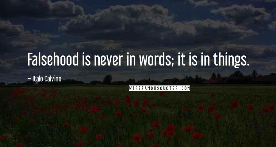 Italo Calvino Quotes: Falsehood is never in words; it is in things.