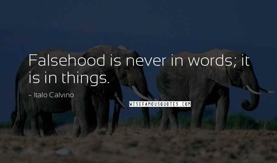 Italo Calvino Quotes: Falsehood is never in words; it is in things.