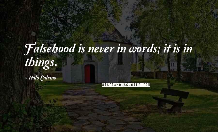 Italo Calvino Quotes: Falsehood is never in words; it is in things.