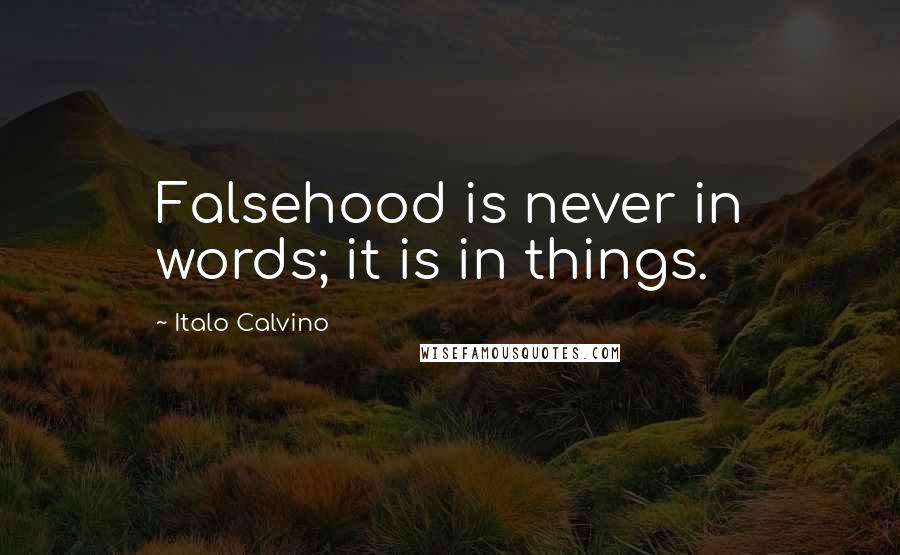 Italo Calvino Quotes: Falsehood is never in words; it is in things.