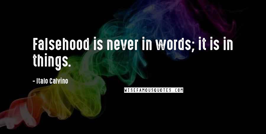 Italo Calvino Quotes: Falsehood is never in words; it is in things.