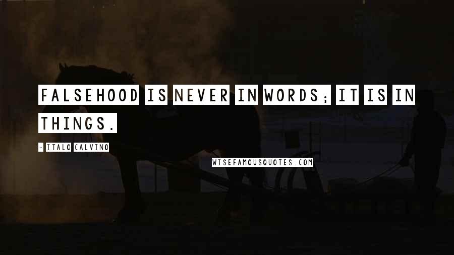 Italo Calvino Quotes: Falsehood is never in words; it is in things.