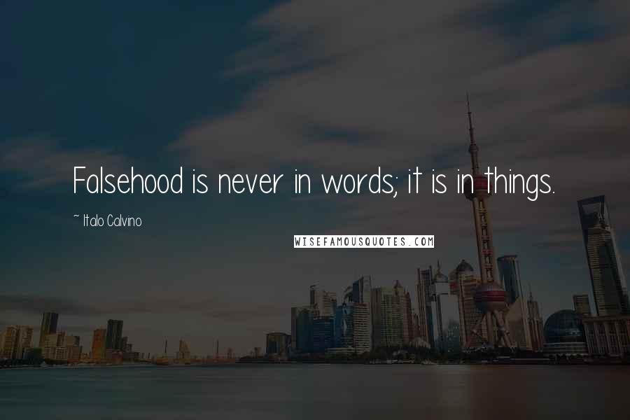 Italo Calvino Quotes: Falsehood is never in words; it is in things.