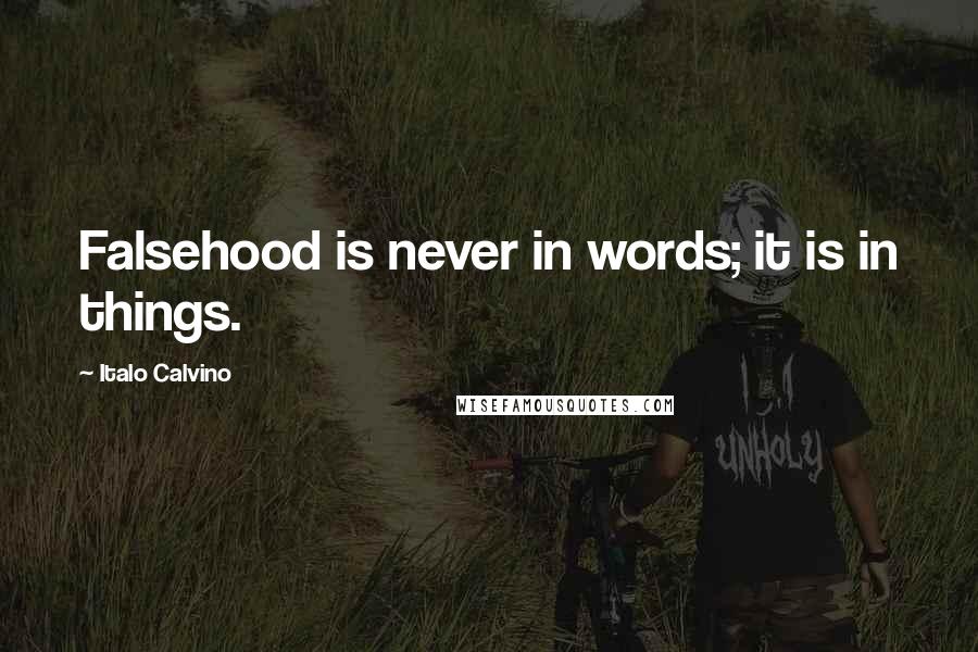 Italo Calvino Quotes: Falsehood is never in words; it is in things.