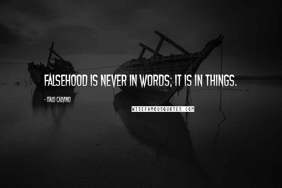 Italo Calvino Quotes: Falsehood is never in words; it is in things.