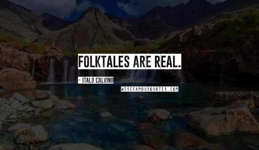 Italo Calvino Quotes: Folktales are real.