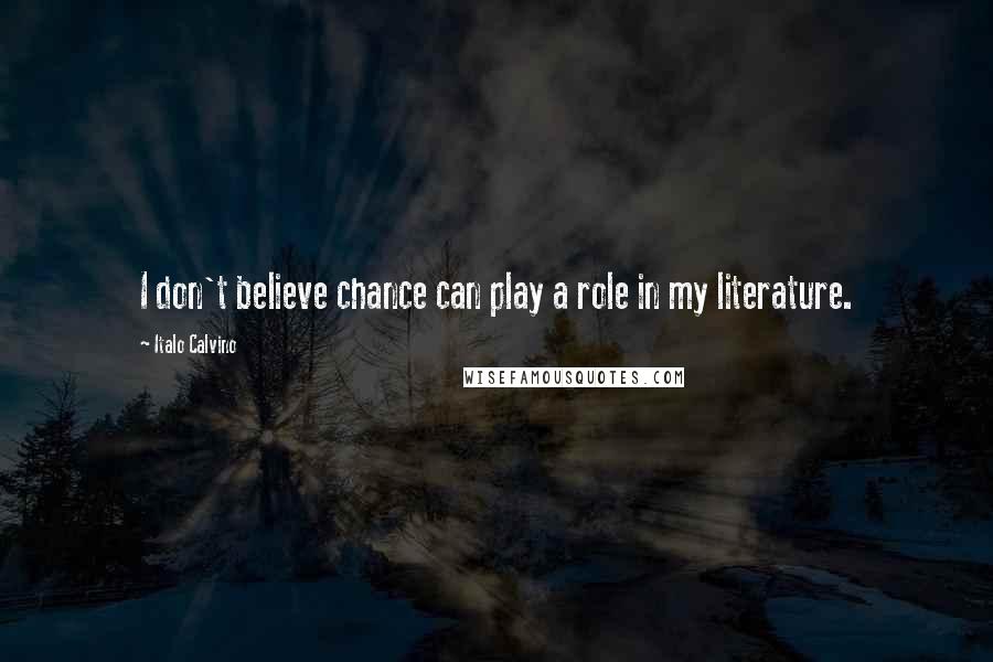 Italo Calvino Quotes: I don't believe chance can play a role in my literature.