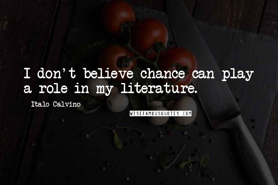 Italo Calvino Quotes: I don't believe chance can play a role in my literature.