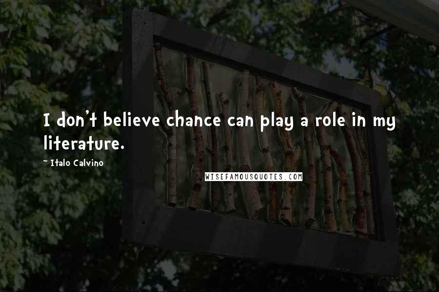 Italo Calvino Quotes: I don't believe chance can play a role in my literature.