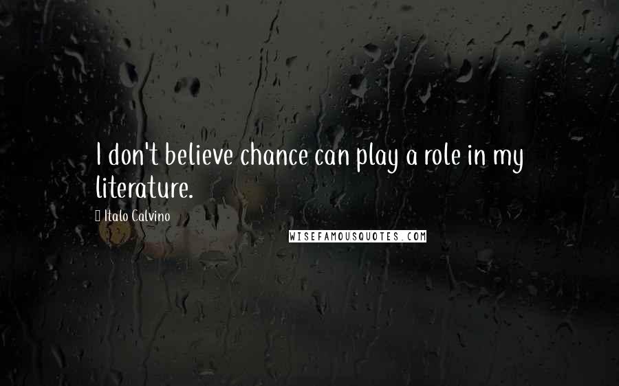 Italo Calvino Quotes: I don't believe chance can play a role in my literature.