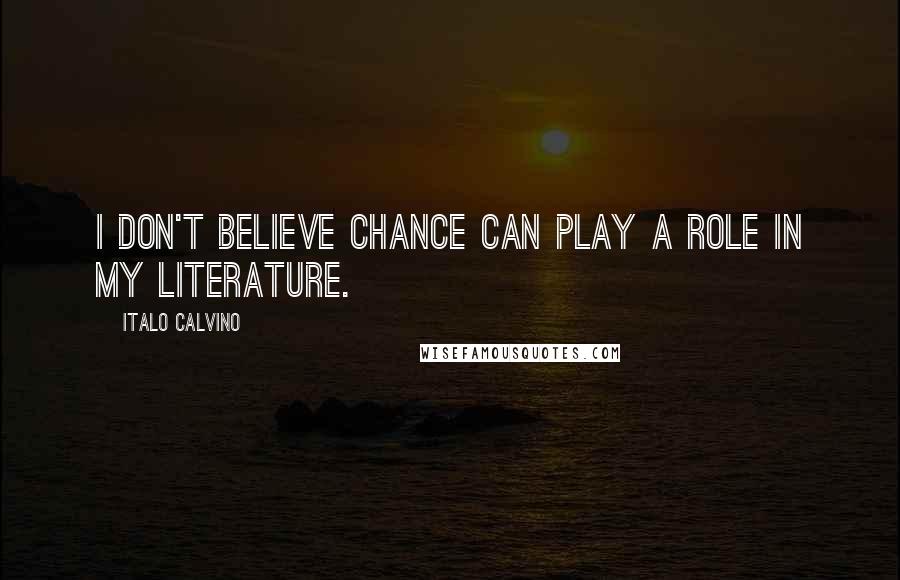 Italo Calvino Quotes: I don't believe chance can play a role in my literature.