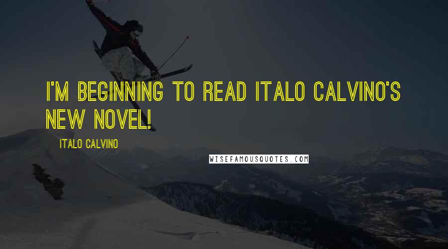 Italo Calvino Quotes: I'm beginning to read Italo Calvino's new novel!