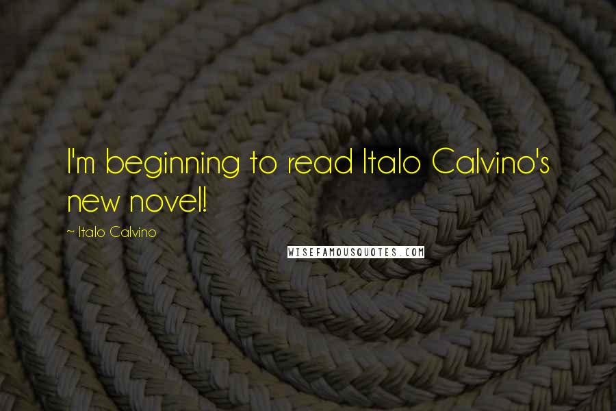 Italo Calvino Quotes: I'm beginning to read Italo Calvino's new novel!