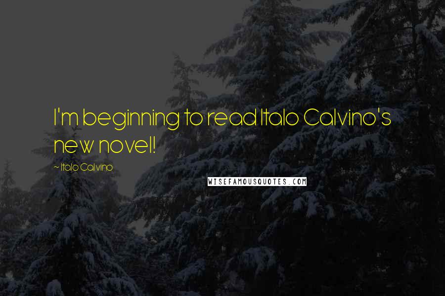 Italo Calvino Quotes: I'm beginning to read Italo Calvino's new novel!