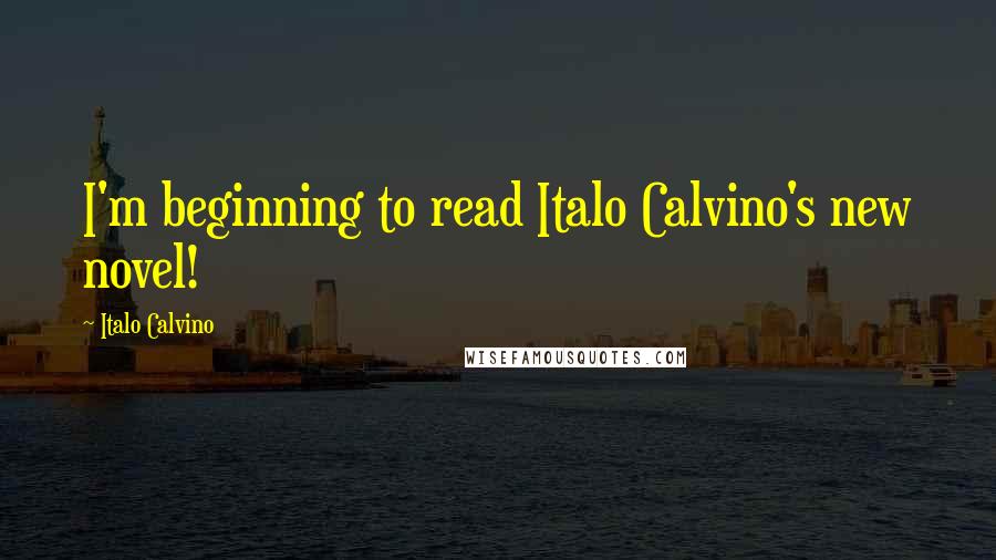 Italo Calvino Quotes: I'm beginning to read Italo Calvino's new novel!