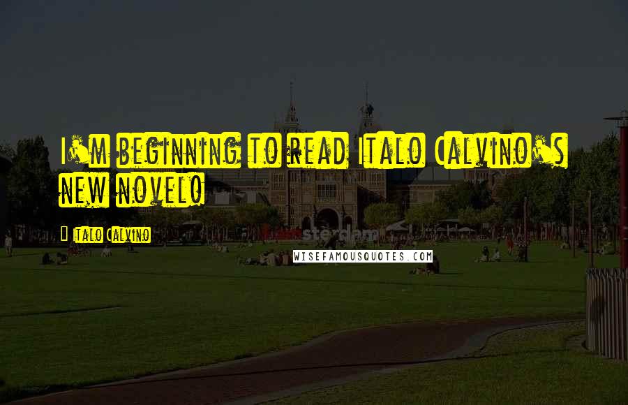 Italo Calvino Quotes: I'm beginning to read Italo Calvino's new novel!