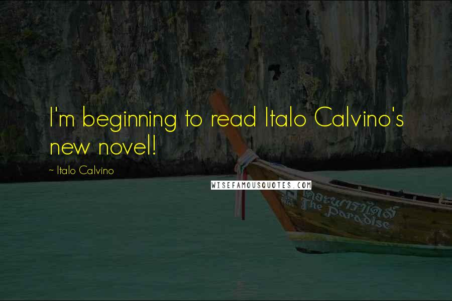 Italo Calvino Quotes: I'm beginning to read Italo Calvino's new novel!