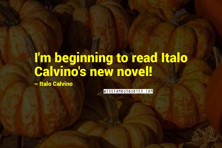 Italo Calvino Quotes: I'm beginning to read Italo Calvino's new novel!