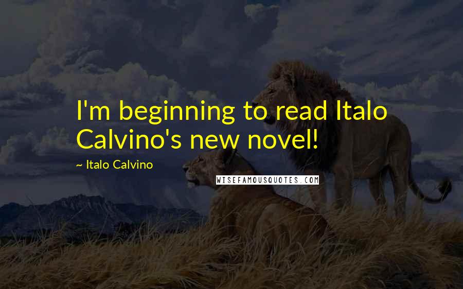 Italo Calvino Quotes: I'm beginning to read Italo Calvino's new novel!