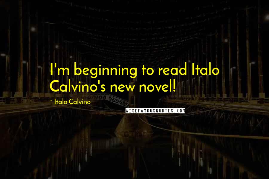 Italo Calvino Quotes: I'm beginning to read Italo Calvino's new novel!