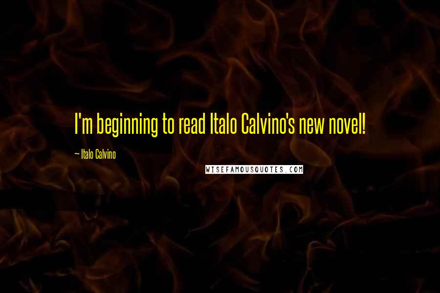 Italo Calvino Quotes: I'm beginning to read Italo Calvino's new novel!