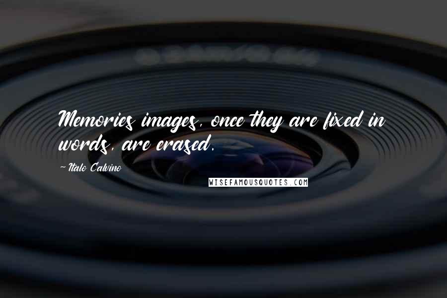 Italo Calvino Quotes: Memories images, once they are fixed in words, are erased.